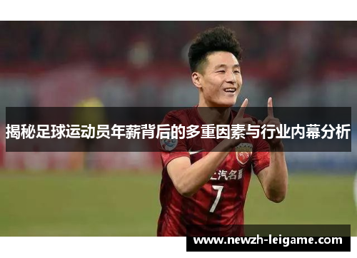 揭秘足球运动员年薪背后的多重因素与行业内幕分析