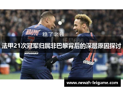 法甲21次冠军归属非巴黎背后的深层原因探讨 法甲21次冠军归属非巴黎背后的深层原因探讨