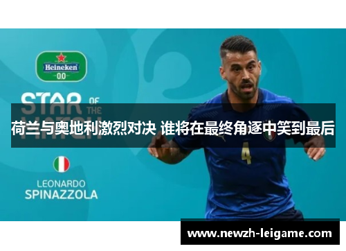 荷兰与奥地利激烈对决 谁将在最终角逐中笑到最后