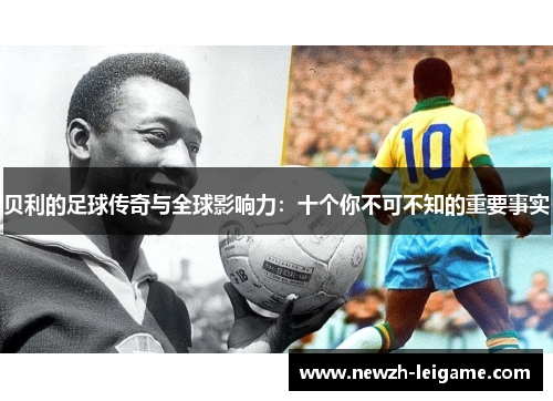 贝利的足球传奇与全球影响力：十个你不可不知的重要事实