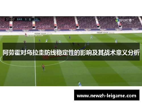阿劳霍对乌拉圭防线稳定性的影响及其战术意义分析