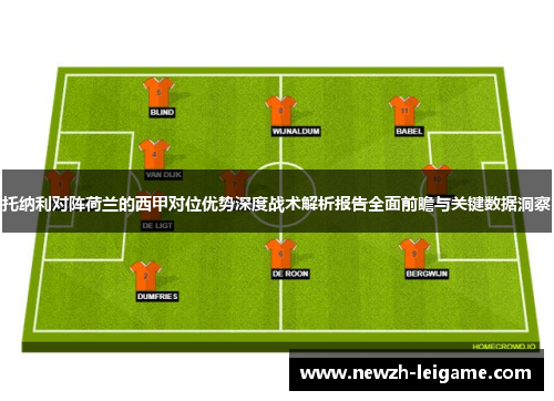 托纳利对阵荷兰的西甲对位优势深度战术解析报告全面前瞻与关键数据洞察 托纳利对阵荷兰的西甲对位优势深度战术解析报告全面前瞻与关键数据洞察