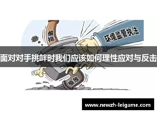 面对对手挑衅时我们应该如何理性应对与反击 面对对手挑衅时我们应该如何理性应对与反击