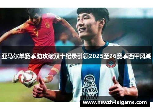 亚马尔单赛季助攻破双十纪录引领2025至26赛季西甲风潮 亚马尔单赛季助攻破双十纪录引领2025至26赛季西甲风潮
