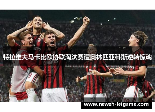 特拉维夫马卡比欧协联淘汰赛遭奥林匹亚科斯逆转惊魂
